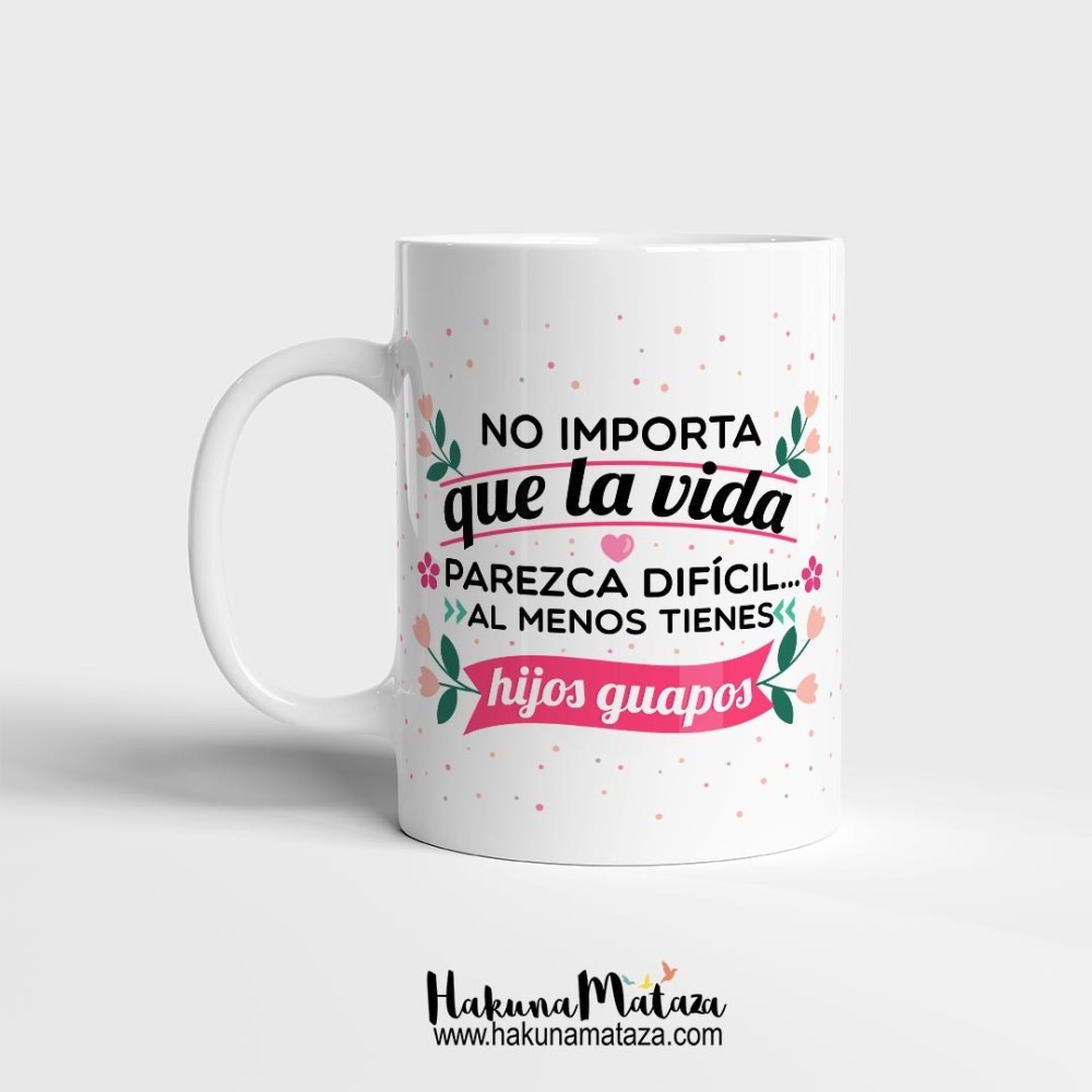 Taza "No importa que la vida parezca difícil...al menos tienes hijos guapos"